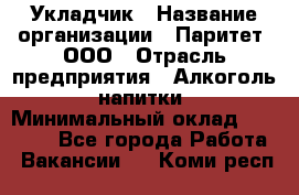 Укладчик › Название организации ­ Паритет, ООО › Отрасль предприятия ­ Алкоголь, напитки › Минимальный оклад ­ 24 000 - Все города Работа » Вакансии   . Коми респ.